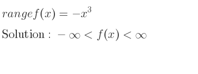 The range of f(x)=-x^3 is -infinity <f(x)<infinity